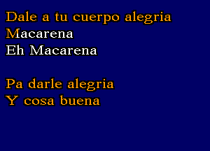 Dale a tu cuerpo alegria
hdacarena
Eh Macarena

Pa darle alegria
Y cosa buena