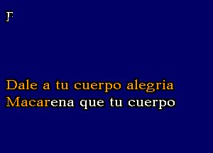 Dale a tu cuerpo alegria
IVIacarena que tu cuerpo