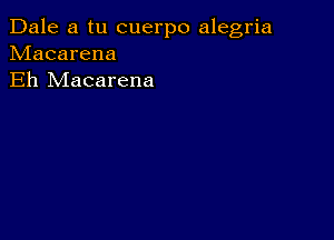 Dale a tu cuerpo alegria
hdacarena
Eh Macarena