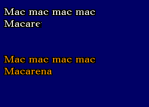 Mac mac mac mac
Macare

Mac mac mac mac
IVIacarena