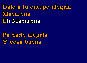 Dale a tu cuerpo alegria
hdacarena
Eh Macarena

Pa darle alegria
Y cosa buena