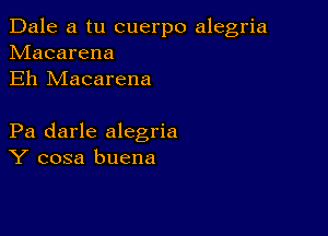 Dale a tu cuerpo alegria
hdacarena
Eh Macarena

Pa darle alegria
Y cosa buena