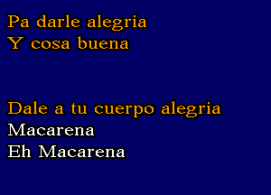 Pa darle alegria
Y cosa buena

Dale a tu cuerpo alegria
IVIacarena
Eh IVIacarena