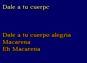 Dale a tu cuerpc

Dale a tu cuerpo alegria
IVIacarena
Eh IVIacarena