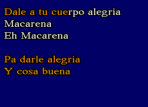 Dale a tu cuerpo alegria
hdacarena
Eh Macarena

Pa darle alegria
Y cosa buena