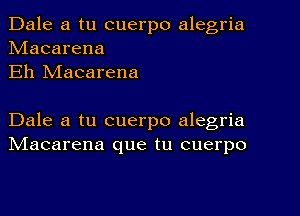 Dale a tu cuerpo alegria
hdacarena

Eh IVIacarena

Dale a tu cuerpo alegria
NIacarena que tu cuerpo