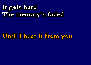 It gets hard
The memory's faded

Until I hear it from you