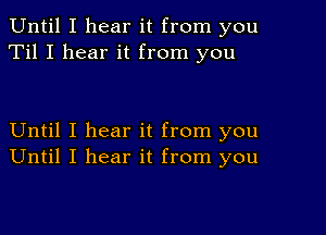 Until I hear it from you
Til I hear it from you

Until I hear it from you
Until I hear it from you