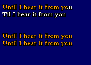 Until I hear it from you
Til I hear it from you

Until I hear it from you
Until I hear it from you