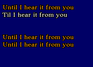 Until I hear it from you
Til I hear it from you

Until I hear it from you
Until I hear it from you