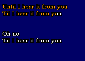 Until I hear it from you
Til I hear it from you

Oh no
Til I hear it from you