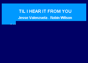 TIL I HEAR IT FROM YOU
Jesse Valenzuela - Robin Mlson