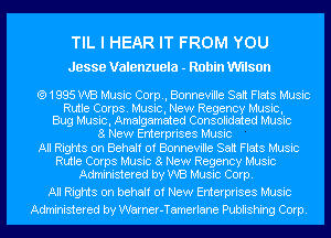 TIL I HEAR IT FROM YOU

Jesse Valenzuela - Robin Wlson

(Q1995 WB Music Corp, Bonneville San Flats Music

Rutle Corps. Music, New Regency Music,
Bug Music, Amalgamated Consolidated Music

a New Enterprises Music

All Rights on Behalf of Bonneville San Flats Music
Rutle Corps Music a New Regency Music
Administered by WB Music Corp.

All Rights on behalf of New Enterprises Music
Administered by Warner-Tamerlane Publishing Corp.