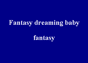 Fantasy dreaming baby

fantasy