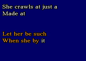 She crawls at just a
Made at

Let her be such
When she by it