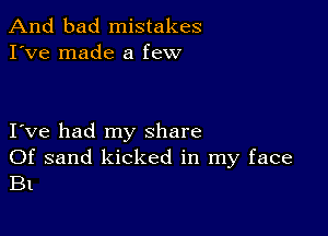 And bad mistakes
I've made a few

I ve had my share

Of sand kicked in my face
B1