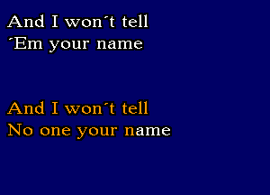 And I won't tell
'Em your name

And I won't tell
No one your name