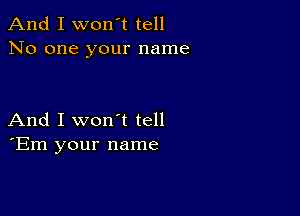 And I won't tell
No one your name

And I won't tell
'Em your name