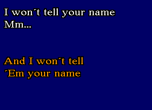 I won't tell your name
Mm...

And I won't tell
'Em your name