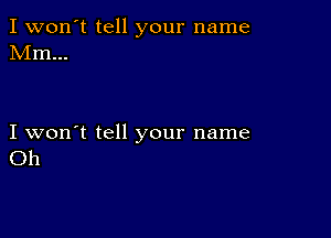 I won't tell your name
Mm...

I won't tell your name
Oh