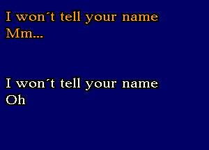 I won't tell your name
Mm...

I won't tell your name
Oh