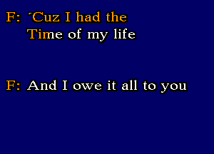 F2 'Cuz I had the
Time of my life

F2 And I owe it all to you