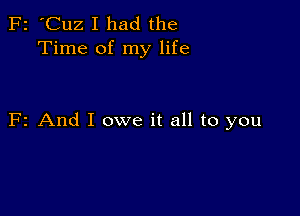 F2 'Cuz I had the
Time of my life

F2 And I owe it all to you