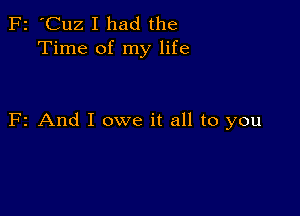 F2 'Cuz I had the
Time of my life

F2 And I owe it all to you