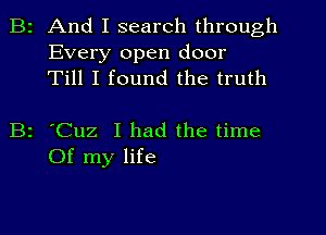 B2 And I search through
Every open door
Till I found the truth

B2 'Cuz I had the time
Of my life