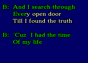 B2 And I search through
Every open door
Till I found the truth

B2 'Cuz I had the time
Of my life