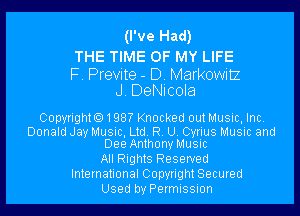 (I've Had)

THE TIME OF MY LIFE

F. Previte - D. Markowitz
J DeNicola

Copyrighto198? Knocked out Music, Inc.

Donald Jay Music, Ltd. R U. Cyrlus Music and
DeeAnthony Music

All Rights Reserved
International Copyrigm Secured
Used byPermISSIon