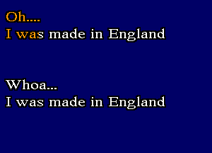 011....
I was made in England

XVhoa...
I was made in England