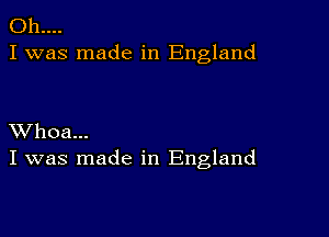 011....
I was made in England

XVhoa...
I was made in England