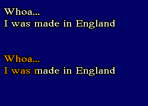 XVhoa...
I was made in England

XVhoa...
I was made in England