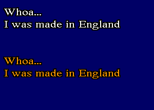 XVhoa...
I was made in England

XVhoa...
I was made in England