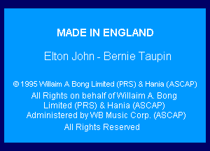 MADE IN ENGLAND

Elton John - Bernie Taupin

(91995 Willaim A Bong Limited (PR8) a Hania (ASCAP)

All Rights on behalf OfWillaim A. Bong
Limited (PR8) 8g Hania (ASCAP)
Administered by WB Music Corp. (ASCAP)

All Rights Reserved