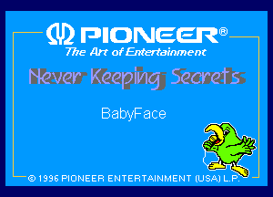 (U2 nnnweem

7775- Art of Entertainment

Never Keepimg Secre'rs

BabyFace

r
s
('5 .15,

Q1996 PIONEER ENTERTAINMENT IUSAI L P