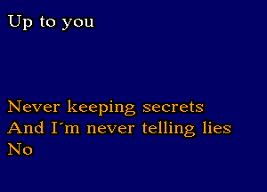 Never keeping secrets

And I'm never telling lies
No