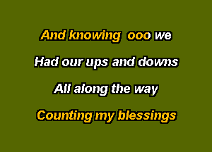 And knowing 000 we
Had our ups and downs

All along the way

Counting my blessings