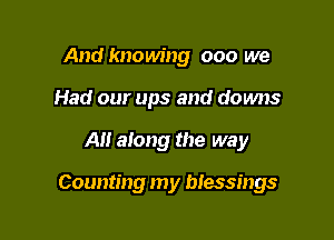 And knowing 000 we
Had our ups and downs

All along the way

Counting my blessings