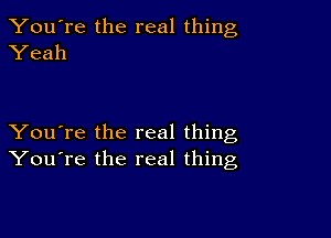 You're the real thing
Yeah

You're the real thing
You're the real thing