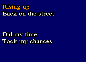 Rising up
Back on the street

Did my time
Took my chances