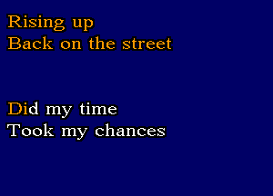 Rising up
Back on the street

Did my time
Took my chances