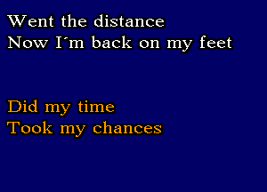 TWent the distance
Now I'm back on my feet

Did my time
Took my chances