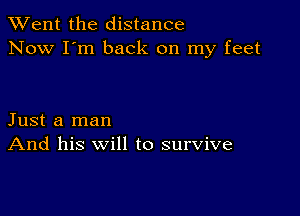 TWent the distance
Now I'm back on my feet

Just a man
And his will to survive