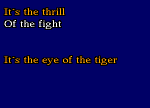 It's the thrill
Of the fight

Its the eye of the tiger