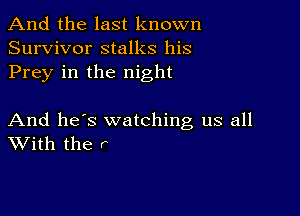 And the last known
Survivor stalks his
Prey in the night

And he's watching us all
With the r