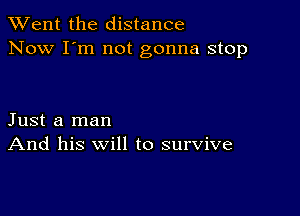 TWent the distance
Now I'm not gonna stop

Just a man
And his will to survive