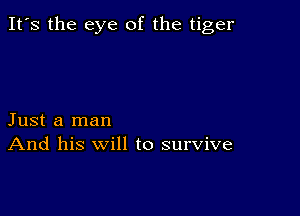 It's the eye of the tiger

Just a man
And his will to survive