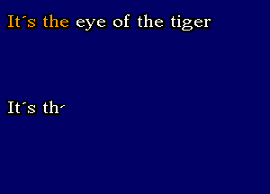 It's the eye of the tiger